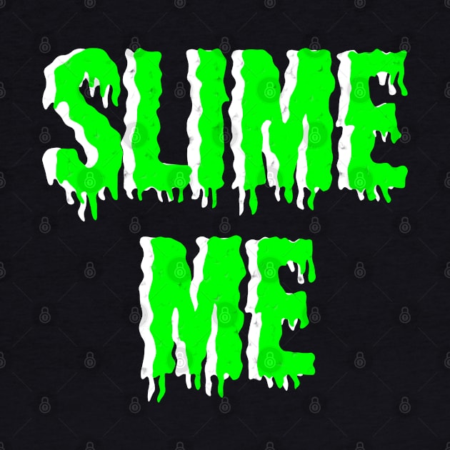 Slime Me by Boo Face Designs